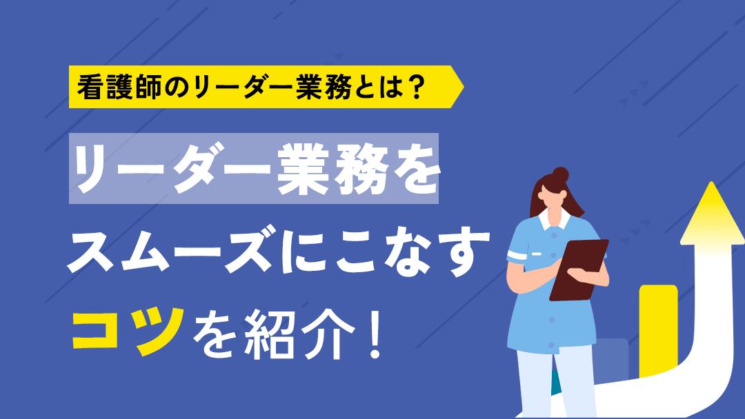 カテゴリー 看護師 リーダー業務 看護師のリーダー業務は「まとめ役」「橋渡し役」「サポート役」の大きく3つに分けることができます。本記事では具体的なそれぞれの業務内容やリーダー業務をうまくこなすコツを紹介しているので、ぜひチェックしてみてください。