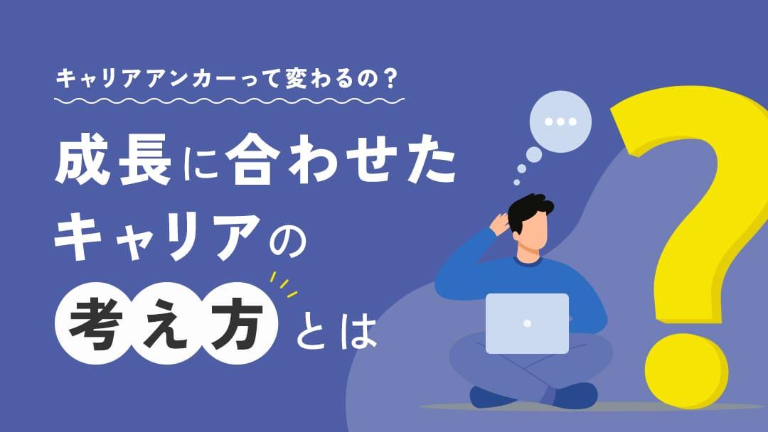 カテゴリー キャリアアンカー 変わる キャリアアンカーは30代前後まで変わり続けます。そのため、キャリアアンカーに応じて自分のキャリアも都度アップデートする必要があります。この記事では、どうやって今の自分の「軸」を見つけて、キャリアに活かしていくのかを紹介します。