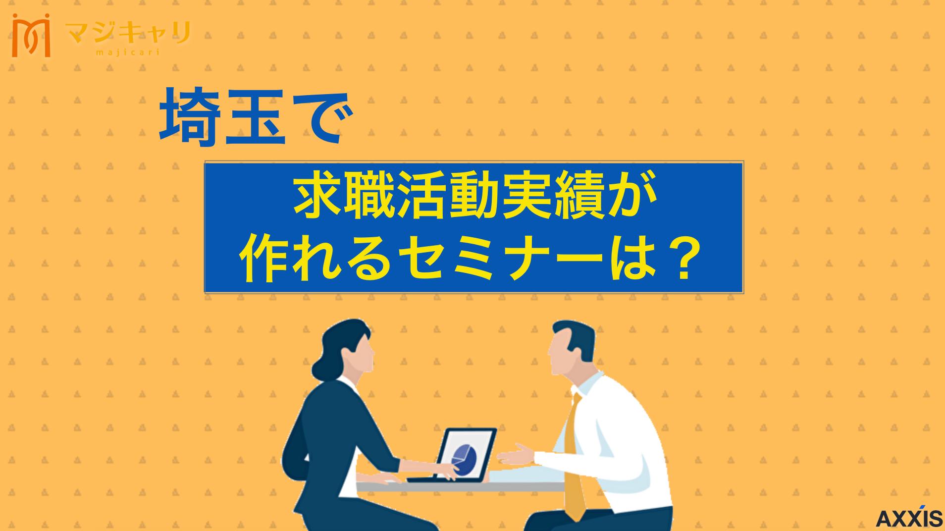 タグ 埼玉県のセミナーで求職活動実績を作る方法！オンラインセミナーの内容も紹介 埼玉県・さいたま市で求職活動実績を作れるセミナーを紹介します。ハローワークや埼玉労働局が開催する就職支援セミナー一覧から、効率的な実績作りの方法まで詳しく解説します。転職のプロ目線で注意点やおすすめのオンラインセミナー活用法も紹介。