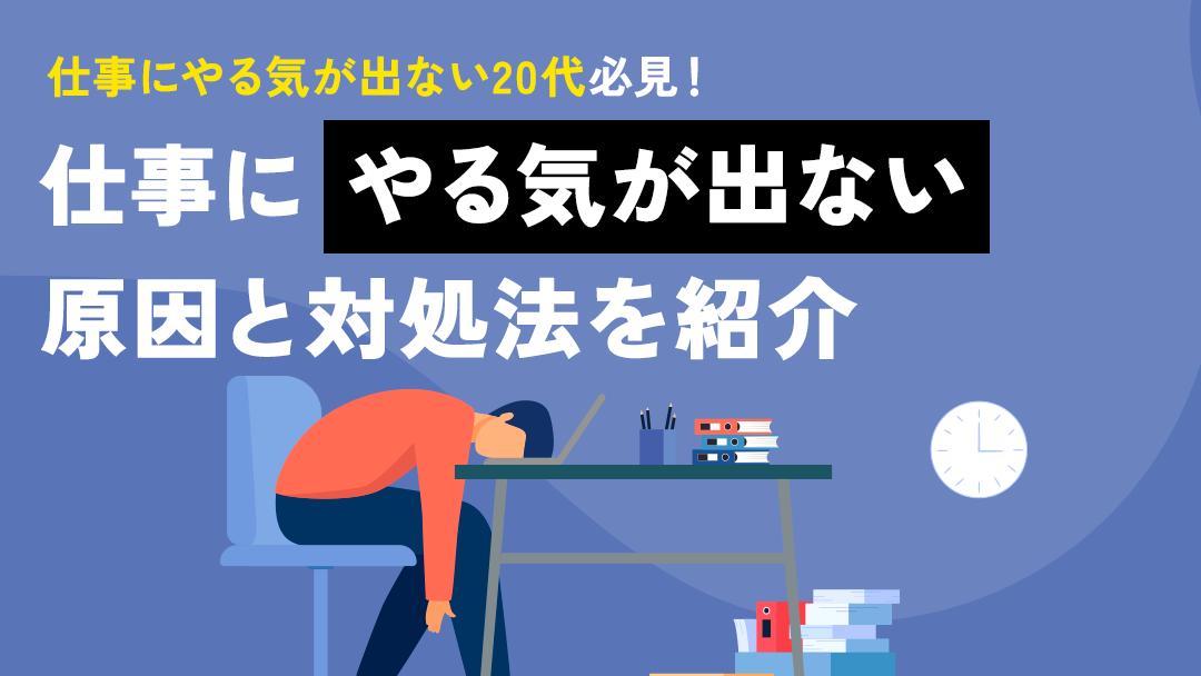 タグ 仕事 やる気が出ない 20代 20代のうち約9割の人は仕事にやる気が出ないと感じたことがあります。
そこで本記事では、20代前半・後半に分けて仕事のやる気が出ない原因と対処法を紹介しています。仕事にモチベーションが出ないという人はぜひ参考にしてみてください。