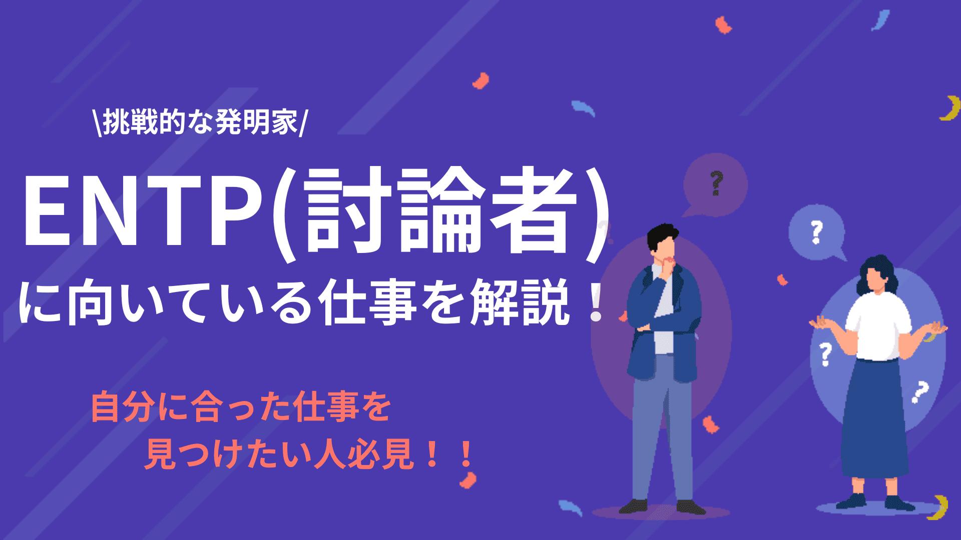 タグ ENTP向いてる仕事 この記事ではENTP(討論家)に向いてる仕事について解説しています。ENTPが適職を見つけるためには、まずはENTPの特性を理解することが大切です。より良い仕事を見つけるためのコツも紹介しているので参考にしてください。