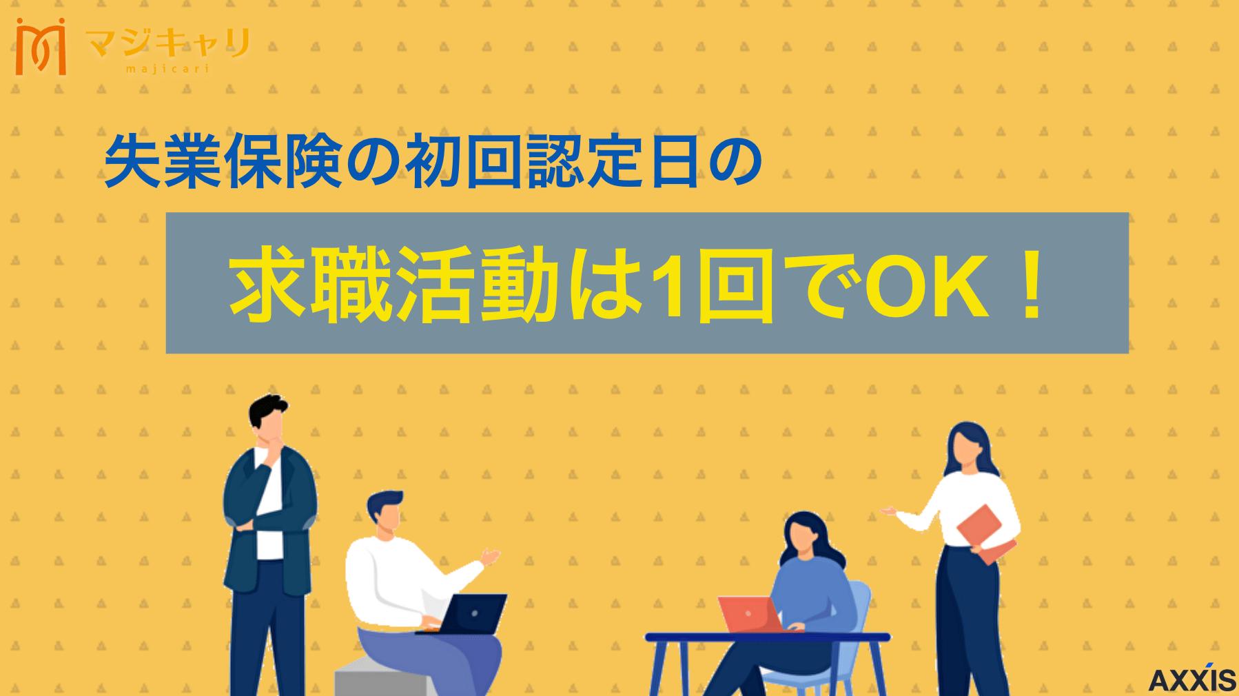カテゴリー 失業保険の初回認定日の求職活動は1回でOK！ 失業保険の初回認定日に必要な求職活動実績は1回で大丈夫です。ハローワーク職員に聞く「1回で済ませるための正しい活動内容」と申告書の記入例、認定日の持ち物や失業手当受給の具体的な方法を解説します。