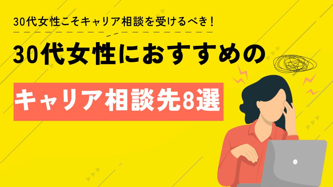 カテゴリー キャリア相談 30代 女性 30代女性は結婚や出産、子育てなどのライフイベントの影響を受けやすいです。そのためキャリア形成が複雑で1人で今後のキャリアや仕事の悩みを解決するのは難しいのです。本記事では30代女性におすすめの有料・無料のキャリア相談先を紹介していきます。