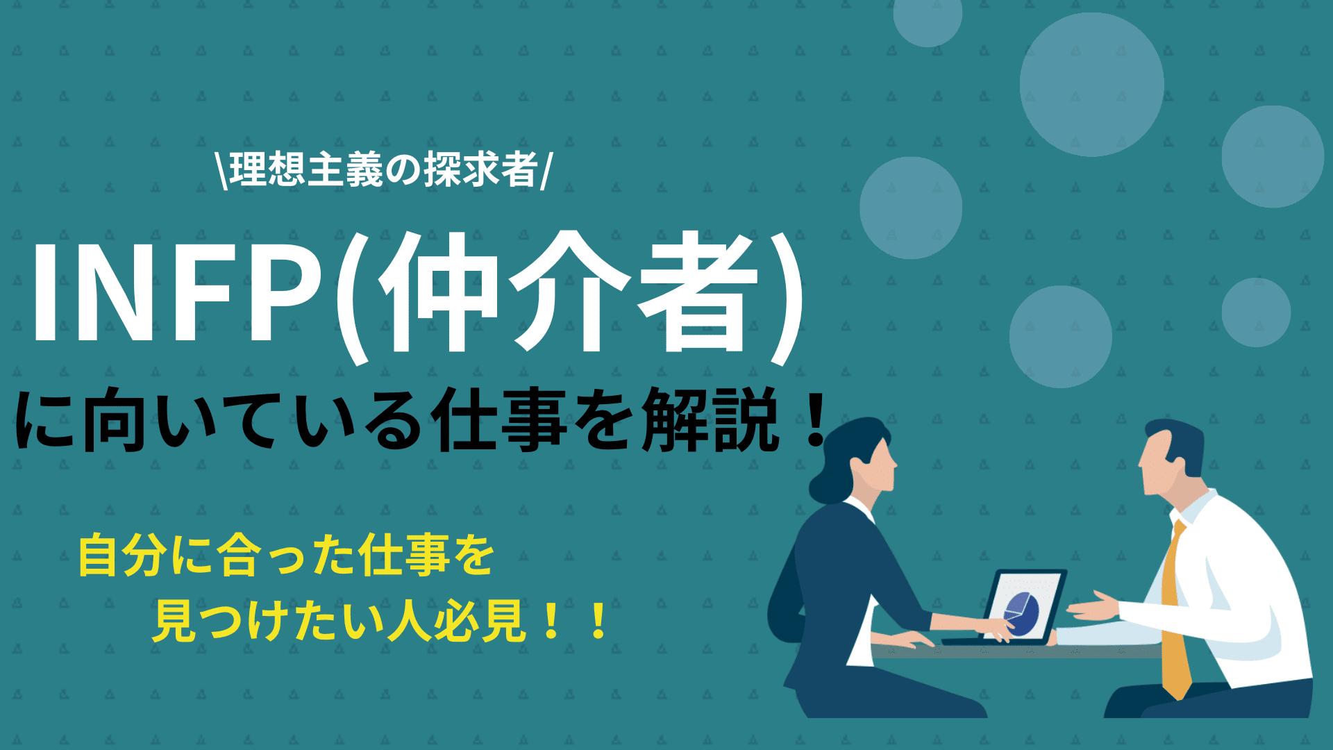 タグ INFP向いてる仕事 この記事ではINFPに向いてる仕事について解説しています。INFPが仕事で成功するためには、INFPの特徴を生かした職場で働くのが近道です。INFPの性格や強みや弱み、向いてる仕事を具体的に解説しているので、ぜひ参考にしてみてください。