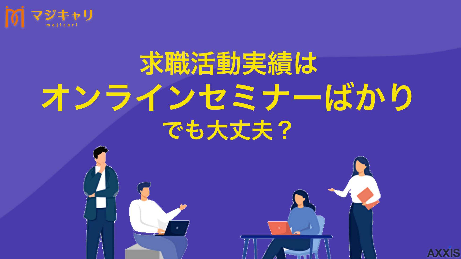 タグ 求職活動実績 セミナーばかり 求職活動実績をセミナーばかりで作ることは問題ありません。ハローワークや転職エージェントのセミナーを聞くだけでも正式な実績として認められます。注意点や効率的な方法、セミナー以外の実績作りの裏ワザまで詳しく解説します。